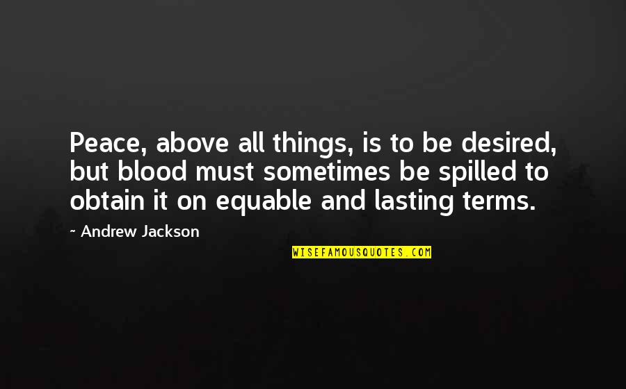 Obtain'd Quotes By Andrew Jackson: Peace, above all things, is to be desired,