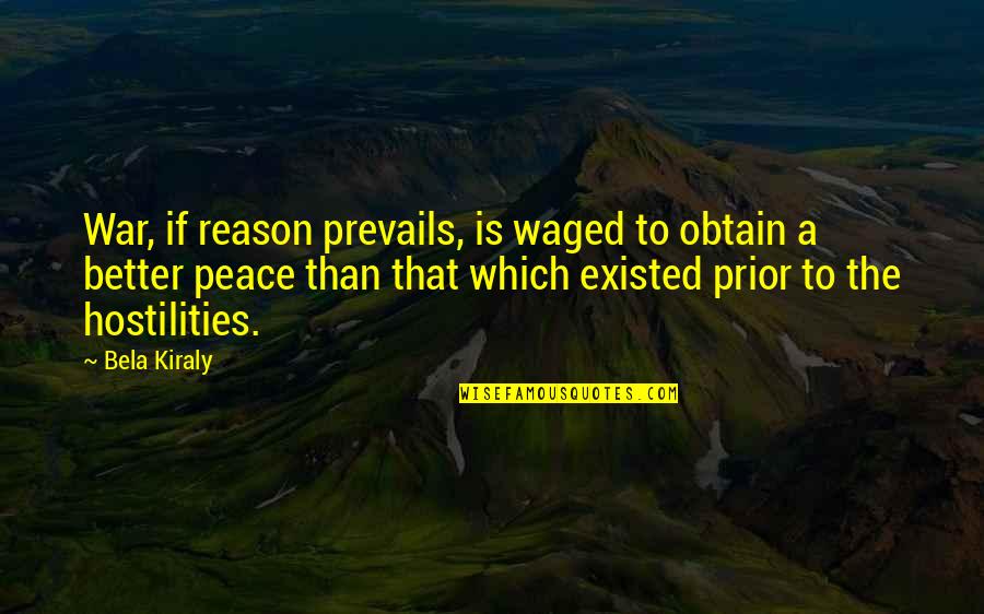 Obtain'd Quotes By Bela Kiraly: War, if reason prevails, is waged to obtain Obtain'd Quotes By Bela Kiraly: War, if reason prevails, is waged to obtain