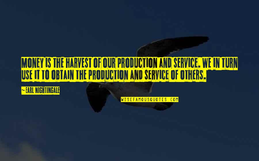 Obtain'd Quotes By Earl Nightingale: Money is the harvest of our production and