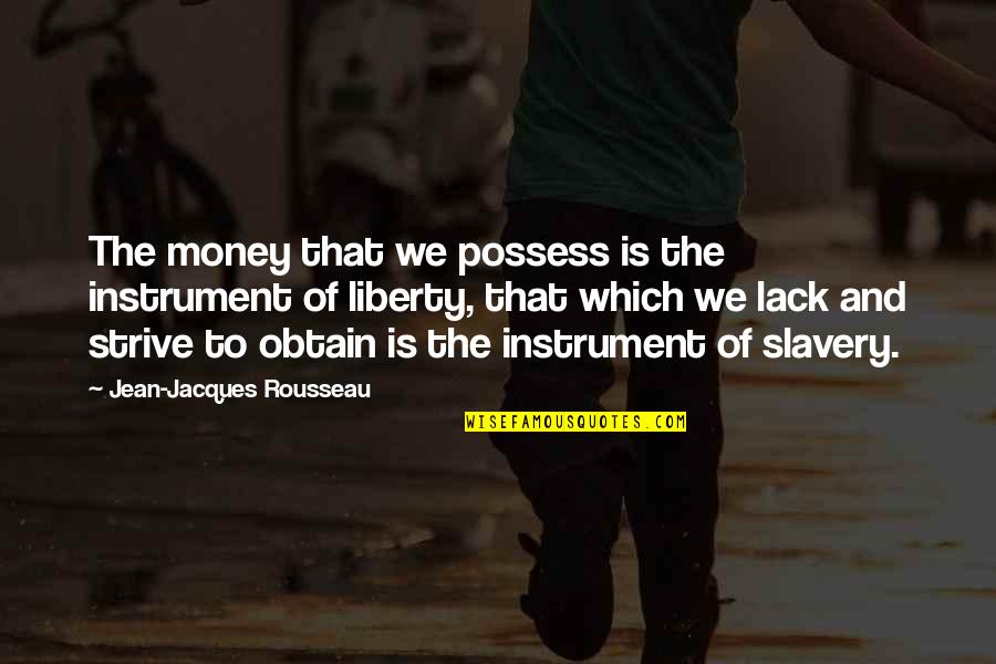 Obtain'd Quotes By Jean-Jacques Rousseau: The money that we possess is the instrument