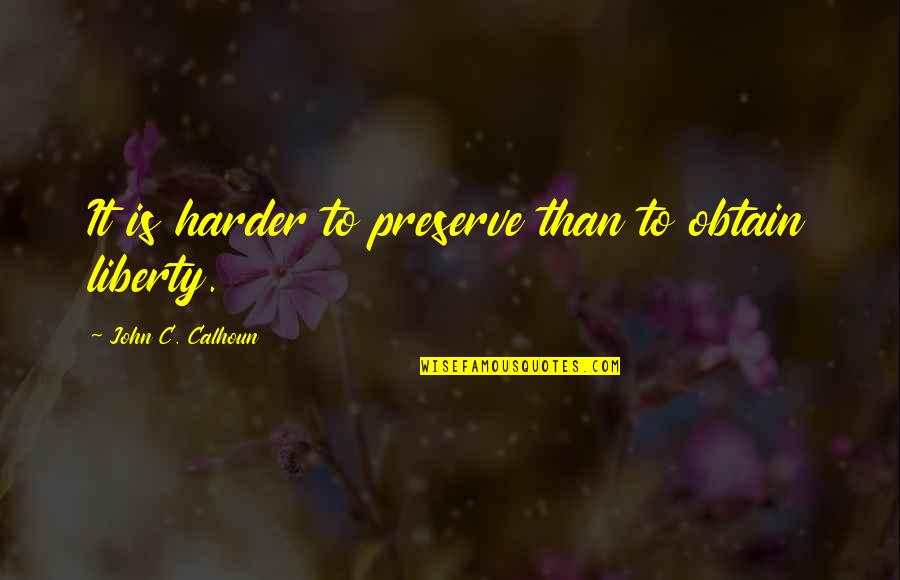Obtain'd Quotes By John C. Calhoun: It is harder to preserve than to obtain Obtain'd Quotes By John C. Calhoun: It is harder to preserve than to obtain