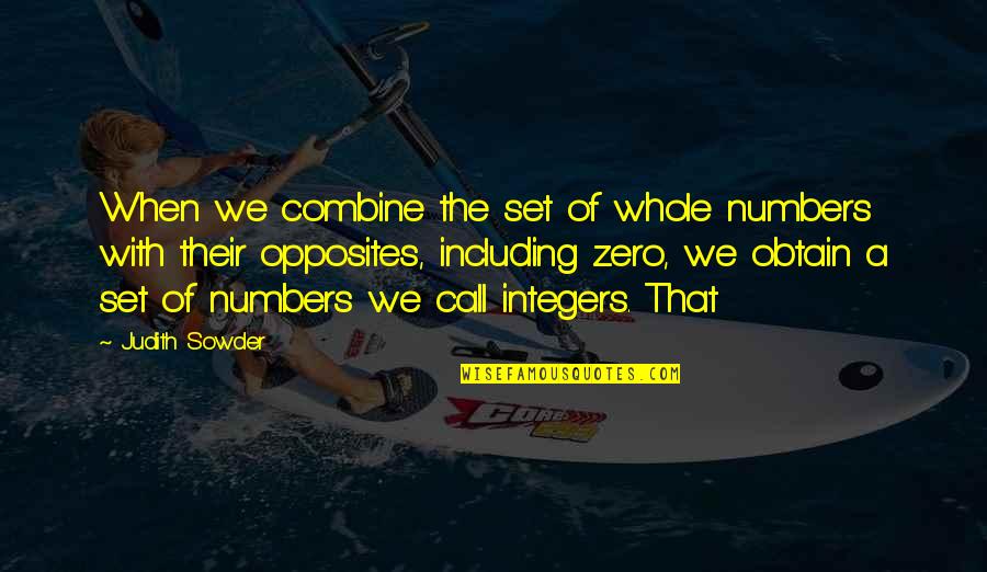 Obtain'd Quotes By Judith Sowder: When we combine the set of whole numbers Obtain'd Quotes By Judith Sowder: When we combine the set of whole numbers
