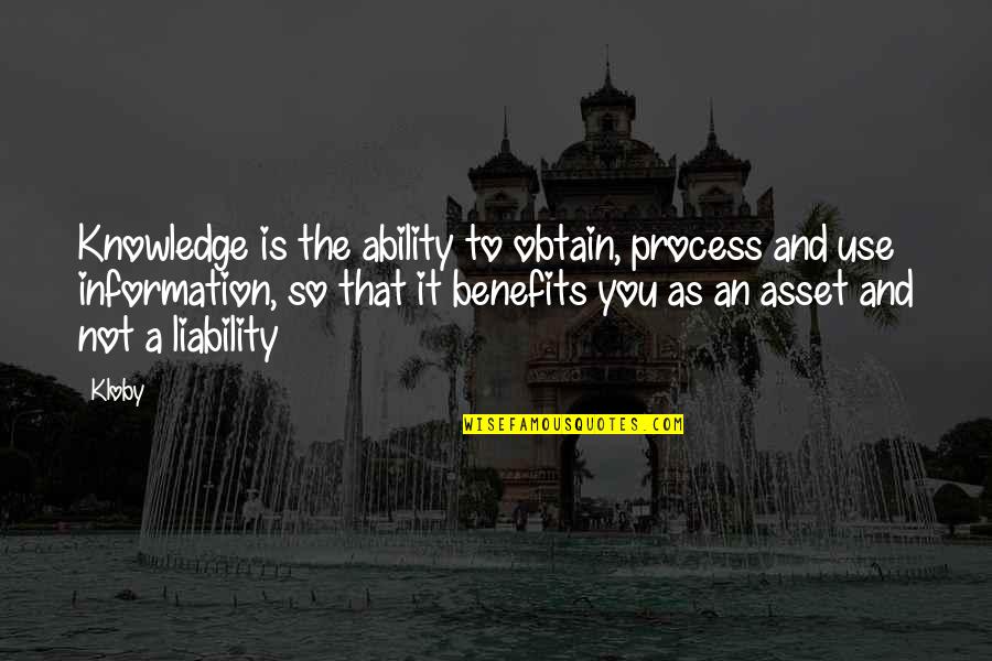 Obtain'd Quotes By Kloby: Knowledge is the ability to obtain, process and