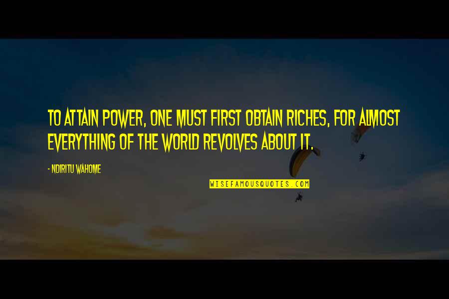 Obtain'd Quotes By Ndiritu Wahome: To attain power, one must first obtain riches,