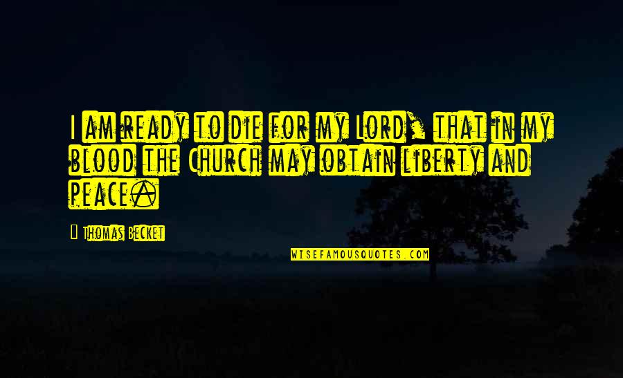 Obtain'd Quotes By Thomas Becket: I am ready to die for my Lord, Obtain'd Quotes By Thomas Becket: I am ready to die for my Lord,