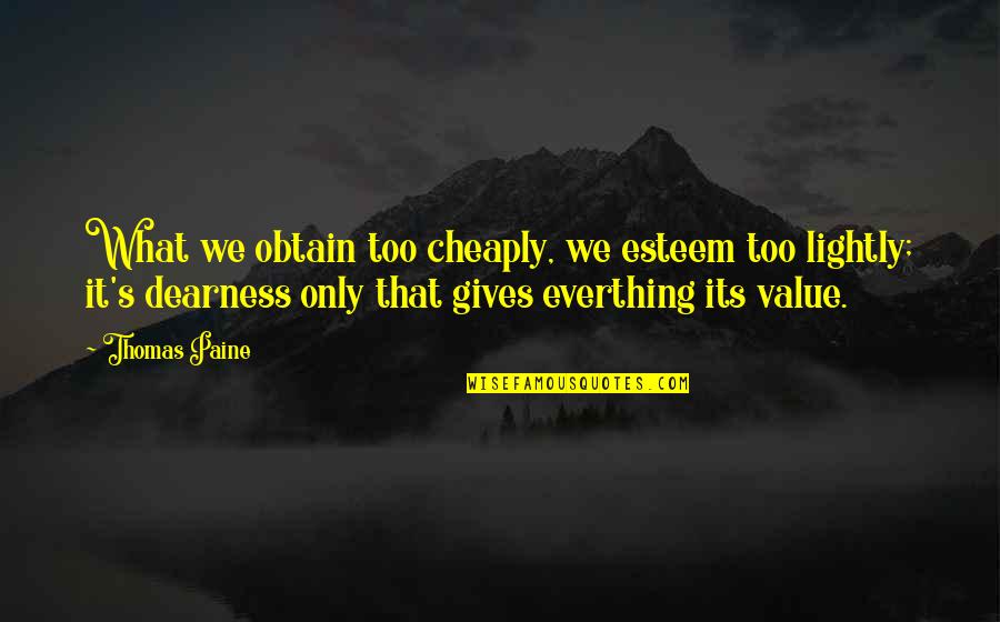 Obtain'd Quotes By Thomas Paine: What we obtain too cheaply, we esteem too
