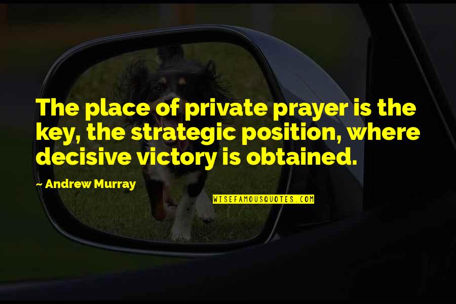 Obtained Quotes By Andrew Murray: The place of private prayer is the key,