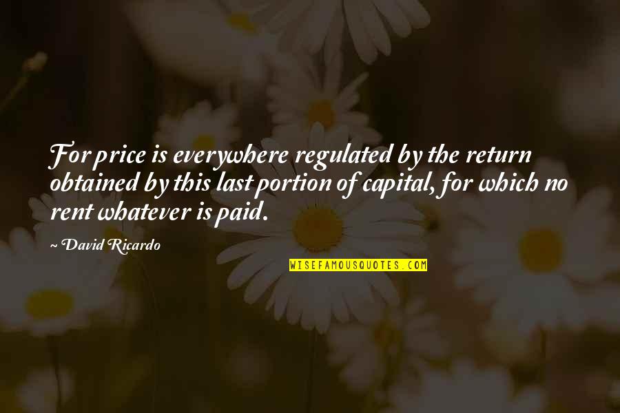 Obtained Quotes By David Ricardo: For price is everywhere regulated by the return