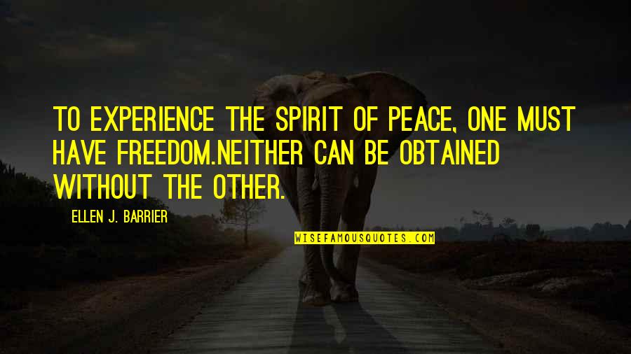Obtained Quotes By Ellen J. Barrier: To experience the spirit of peace, one must