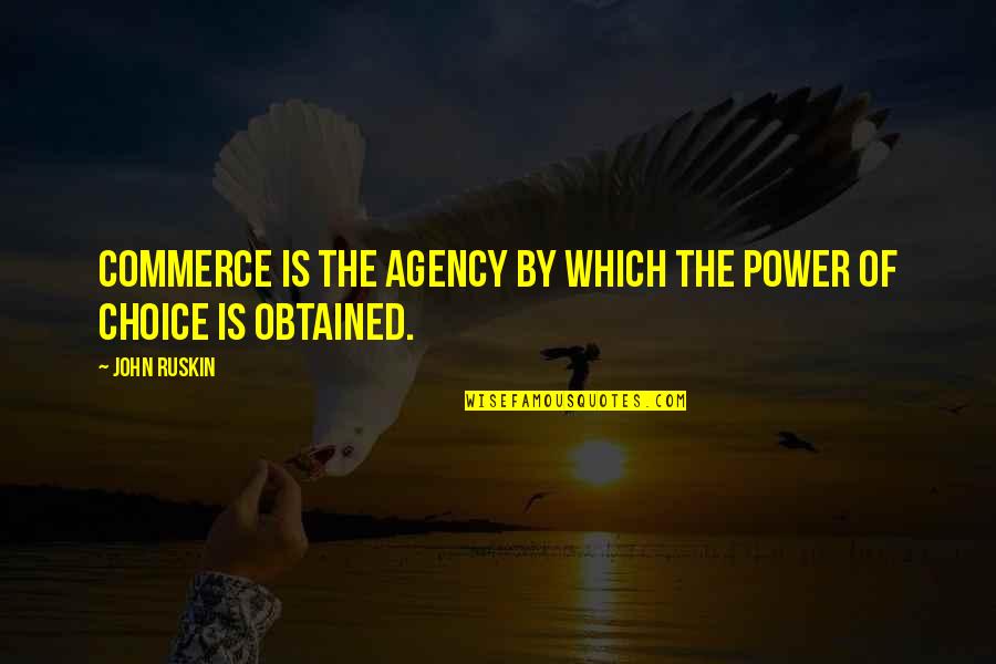 Obtained Quotes By John Ruskin: Commerce is the agency by which the power
