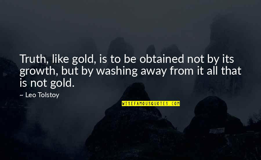 Obtained Quotes By Leo Tolstoy: Truth, like gold, is to be obtained not
