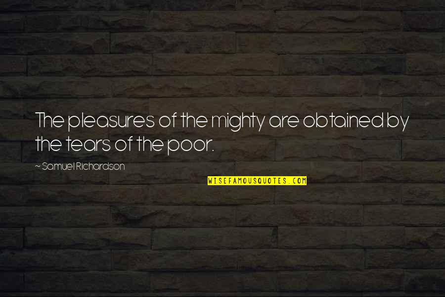 Obtained Quotes By Samuel Richardson: The pleasures of the mighty are obtained by