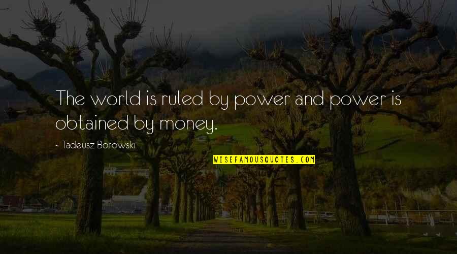 Obtained Quotes By Tadeusz Borowski: The world is ruled by power and power