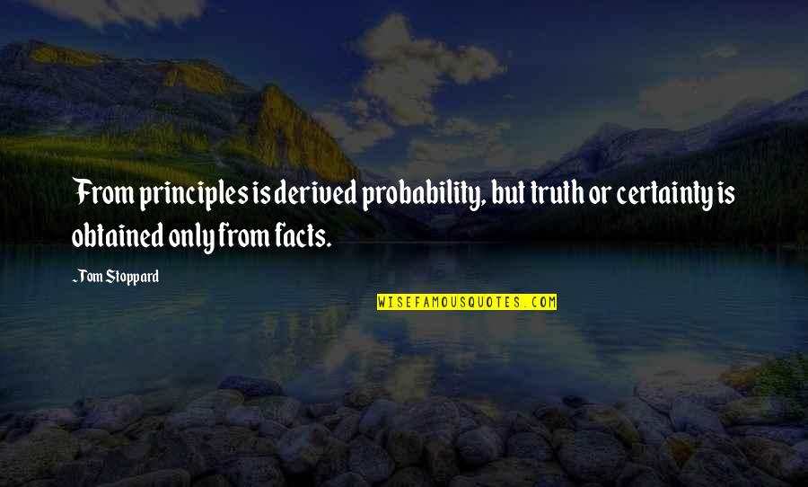 Obtained Quotes By Tom Stoppard: From principles is derived probability, but truth or