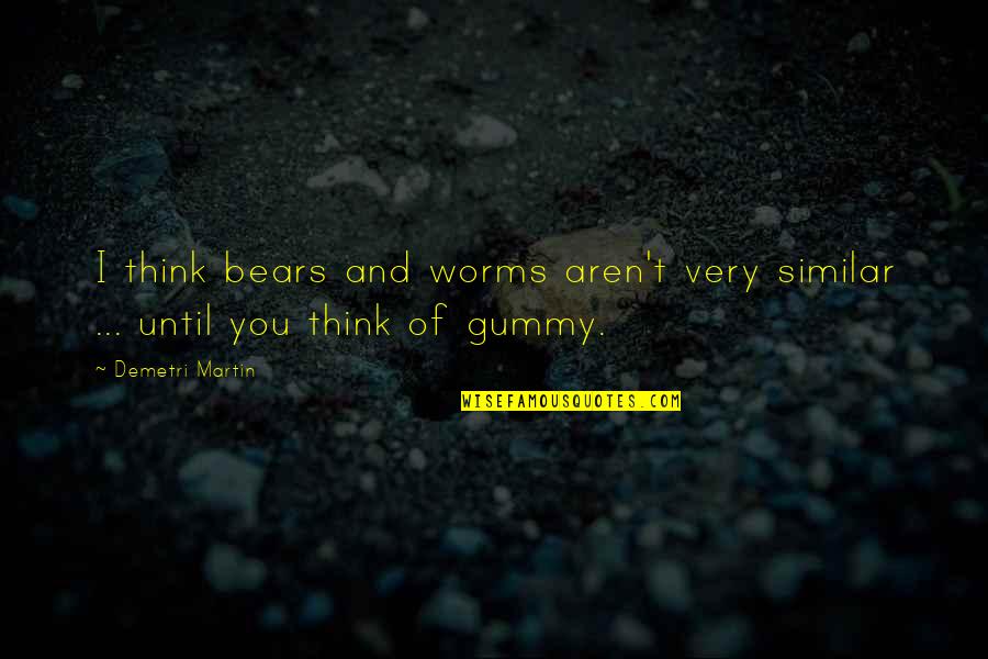 Obtaineth Quotes By Demetri Martin: I think bears and worms aren't very similar