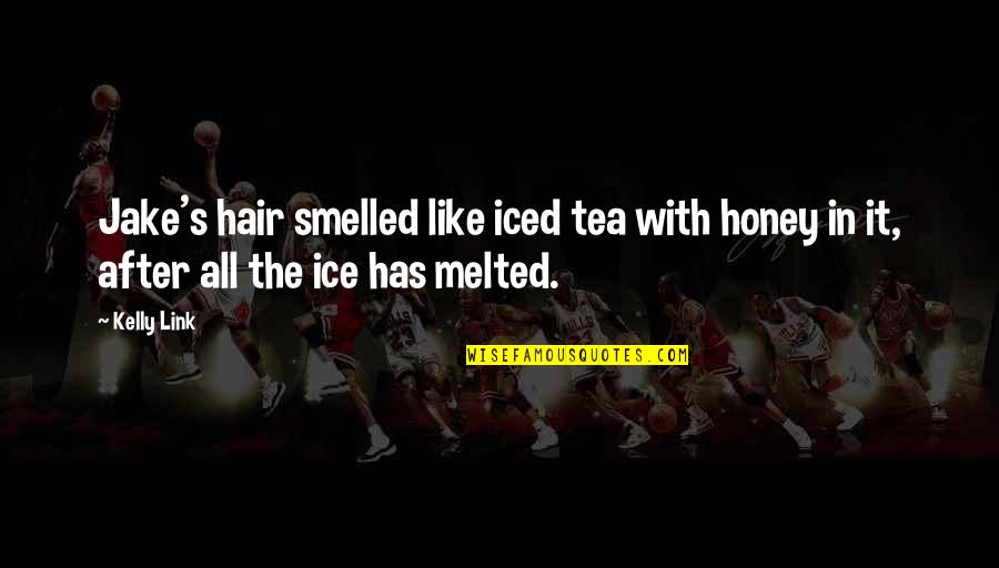 Obtaineth Quotes By Kelly Link: Jake's hair smelled like iced tea with honey