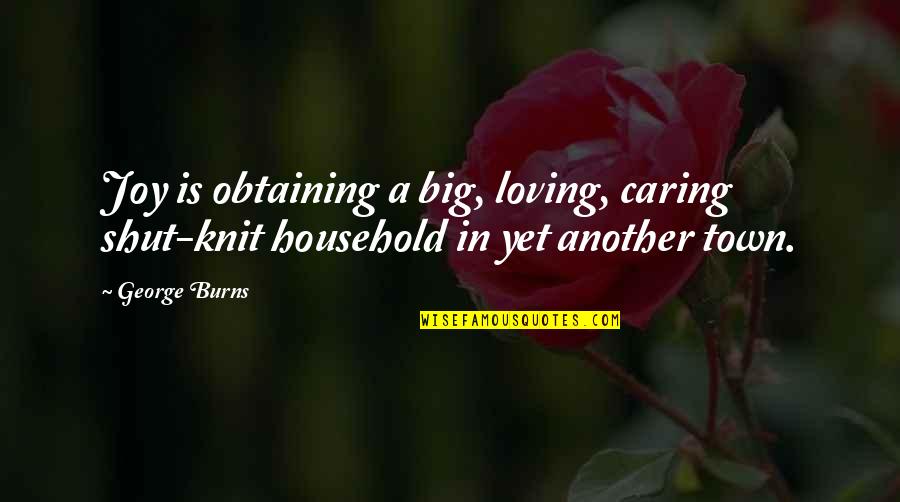 Obtaining 3 Quotes By George Burns: Joy is obtaining a big, loving, caring shut-knit