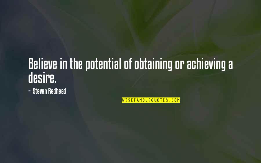 Obtaining A Quotes By Steven Redhead: Believe in the potential of obtaining or achieving Obtaining A Quotes By Steven Redhead: Believe in the potential of obtaining or achieving