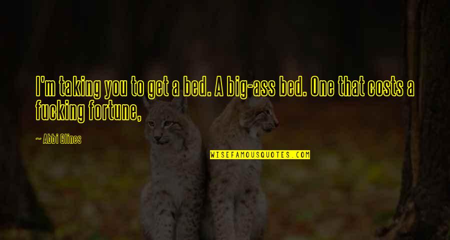 Obtaininggross Quotes By Abbi Glines: I'm taking you to get a bed. A