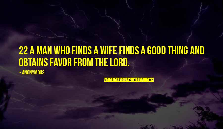 Obtains Favor Quotes By Anonymous: 22 A man who finds a wife finds