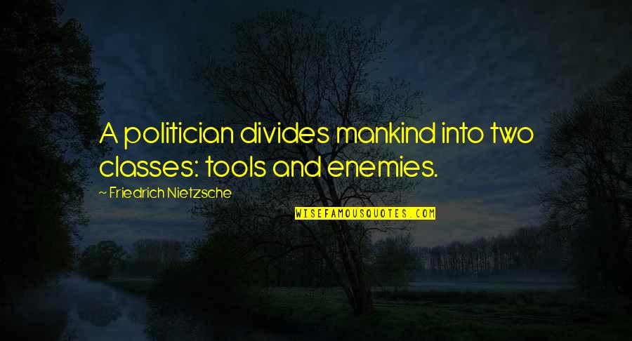 Obtains Quotes By Friedrich Nietzsche: A politician divides mankind into two classes: tools Obtains Quotes By Friedrich Nietzsche: A politician divides mankind into two classes: tools