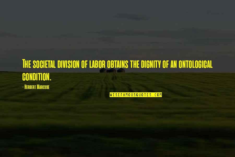 Obtains Quotes By Herbert Marcuse: The societal division of labor obtains the dignity
