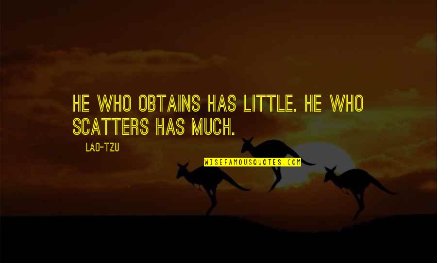 Obtains Quotes By Lao-Tzu: He who obtains has little. He who scatters