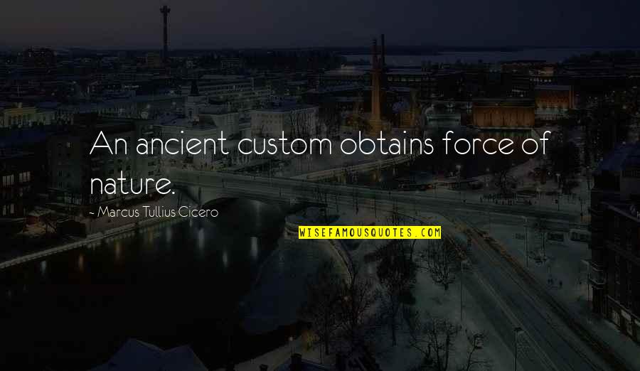 Obtains Quotes By Marcus Tullius Cicero: An ancient custom obtains force of nature. Obtains Quotes By Marcus Tullius Cicero: An ancient custom obtains force of nature.