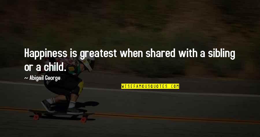 Obtains The Prize Quotes By Abigail George: Happiness is greatest when shared with a sibling Obtains The Prize Quotes By Abigail George: Happiness is greatest when shared with a sibling