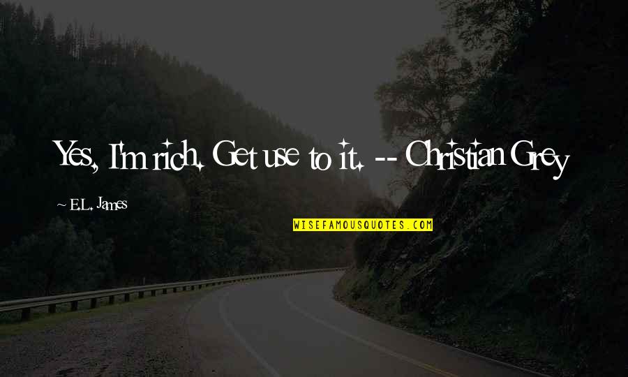 Obtenait Quotes By E.L. James: Yes, I'm rich. Get use to it. --