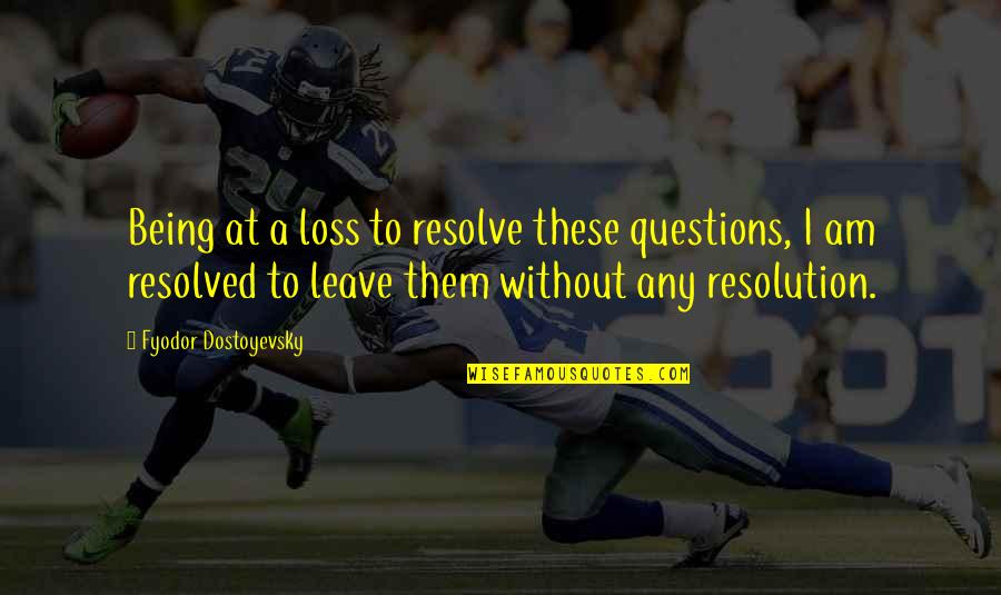 Obteniendo Sinonimo Quotes By Fyodor Dostoyevsky: Being at a loss to resolve these questions, Obteniendo Sinonimo Quotes By Fyodor Dostoyevsky: Being at a loss to resolve these questions,