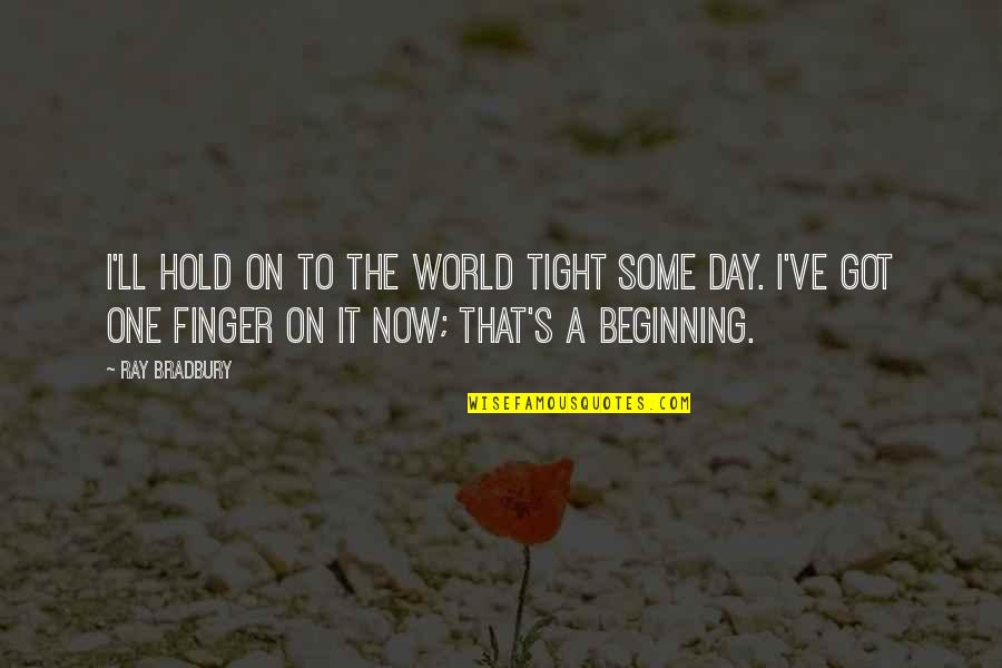 Obteniendo Sinonimo Quotes By Ray Bradbury: I'll hold on to the world tight some Obteniendo Sinonimo Quotes By Ray Bradbury: I'll hold on to the world tight some