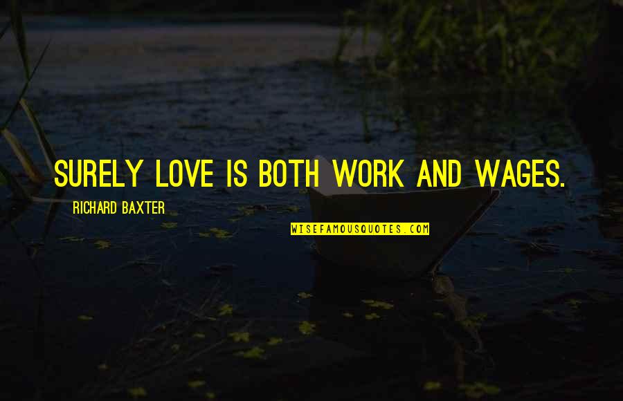 Obteniendo Sinonimo Quotes By Richard Baxter: Surely love is both work and wages. Obteniendo Sinonimo Quotes By Richard Baxter: Surely love is both work and wages.