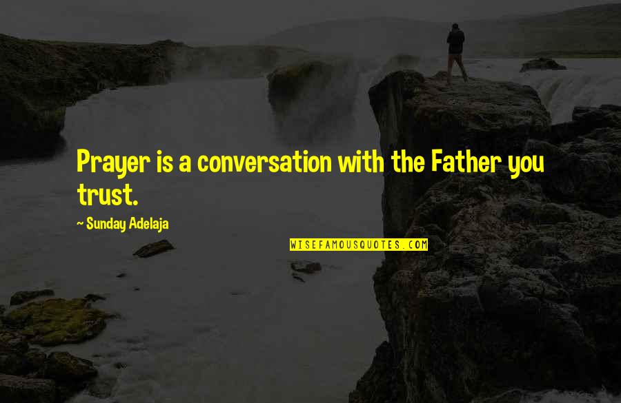 Obtenir Un Quotes By Sunday Adelaja: Prayer is a conversation with the Father you Obtenir Un Quotes By Sunday Adelaja: Prayer is a conversation with the Father you