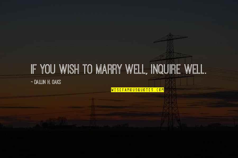 Obtenu Cette Quotes By Dallin H. Oaks: If you wish to marry well, inquire well.