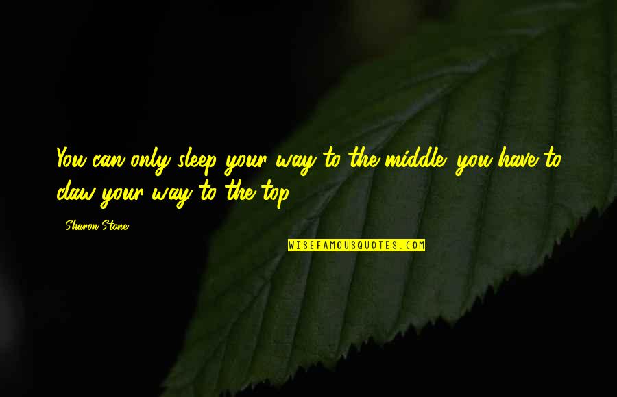 Obtenu Synonyme Quotes By Sharon Stone: You can only sleep your way to the
