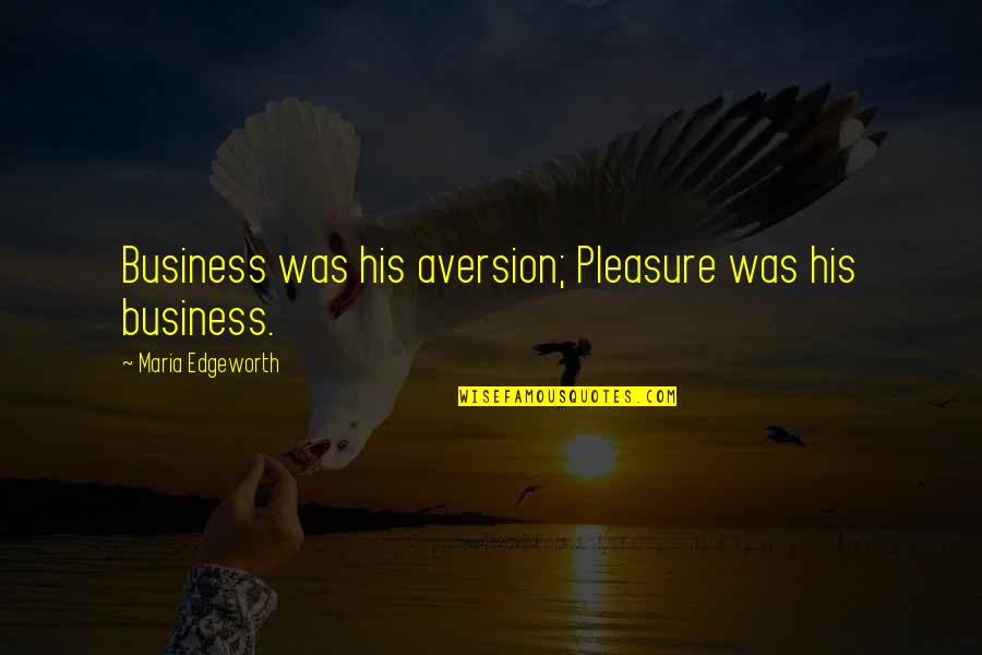 Obtenu Translation Quotes By Maria Edgeworth: Business was his aversion; Pleasure was his business. Obtenu Translation Quotes By Maria Edgeworth: Business was his aversion; Pleasure was his business.