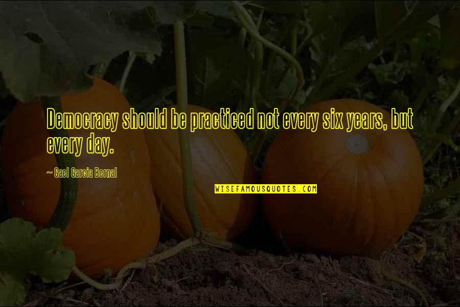 Obtmos Quotes By Gael Garcia Bernal: Democracy should be practiced not every six years, Obtmos Quotes By Gael Garcia Bernal: Democracy should be practiced not every six years,
