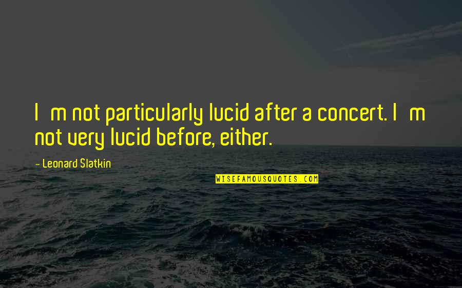 Obtmos Quotes By Leonard Slatkin: I'm not particularly lucid after a concert. I'm