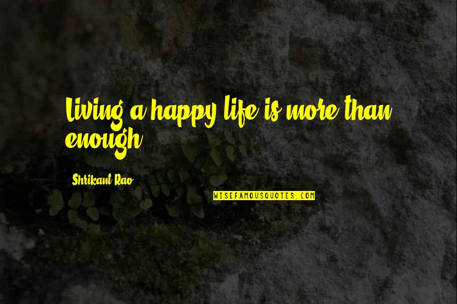 Obtmos Quotes By Shrikant Rao: Living a happy life is more than enough. Obtmos Quotes By Shrikant Rao: Living a happy life is more than enough.