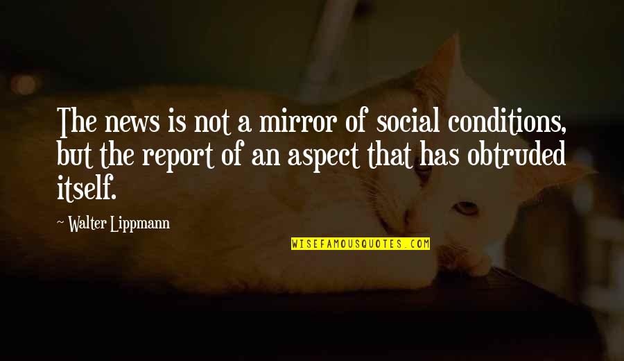 Obtruded Quotes By Walter Lippmann: The news is not a mirror of social
