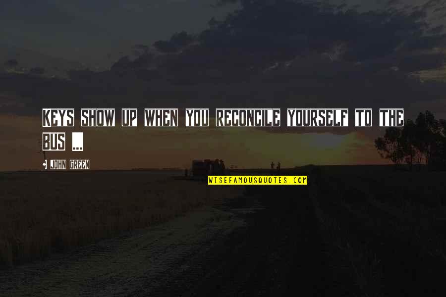 Obtrudes Def Quotes By John Green: Keys show up when you reconcile yourself to