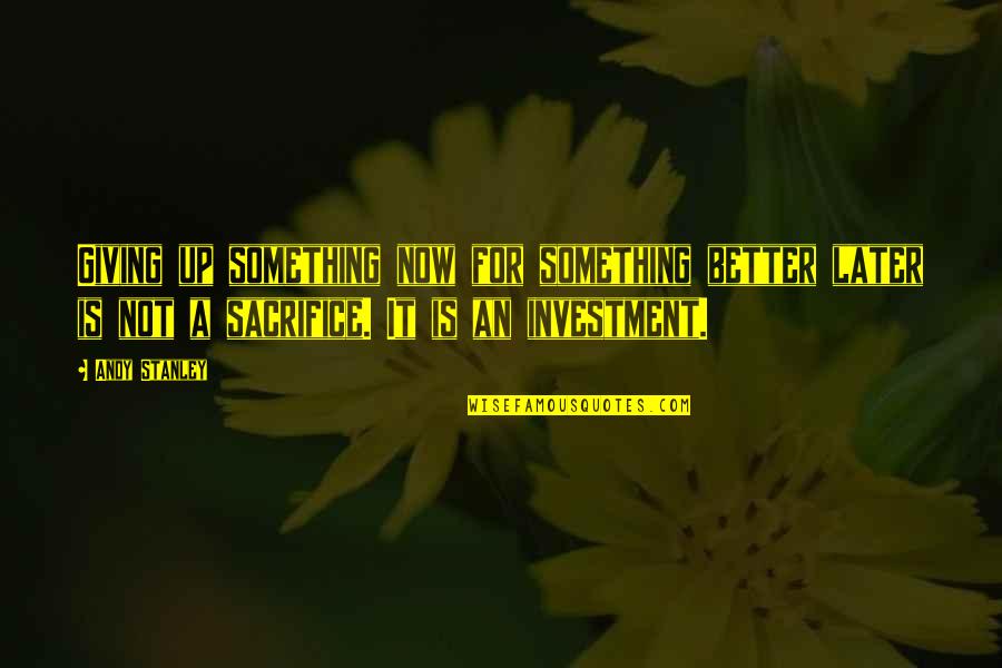 Obtruding Quotes By Andy Stanley: Giving up something now for something better later