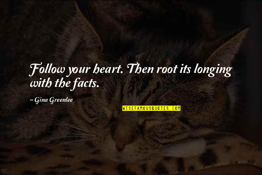 Obtrusive Synonyms Quotes By Gina Greenlee: Follow your heart. Then root its longing with