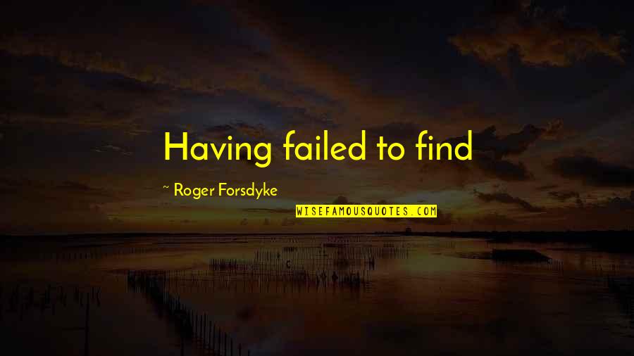 Obtrusive Synonyms Quotes By Roger Forsdyke: Having failed to find