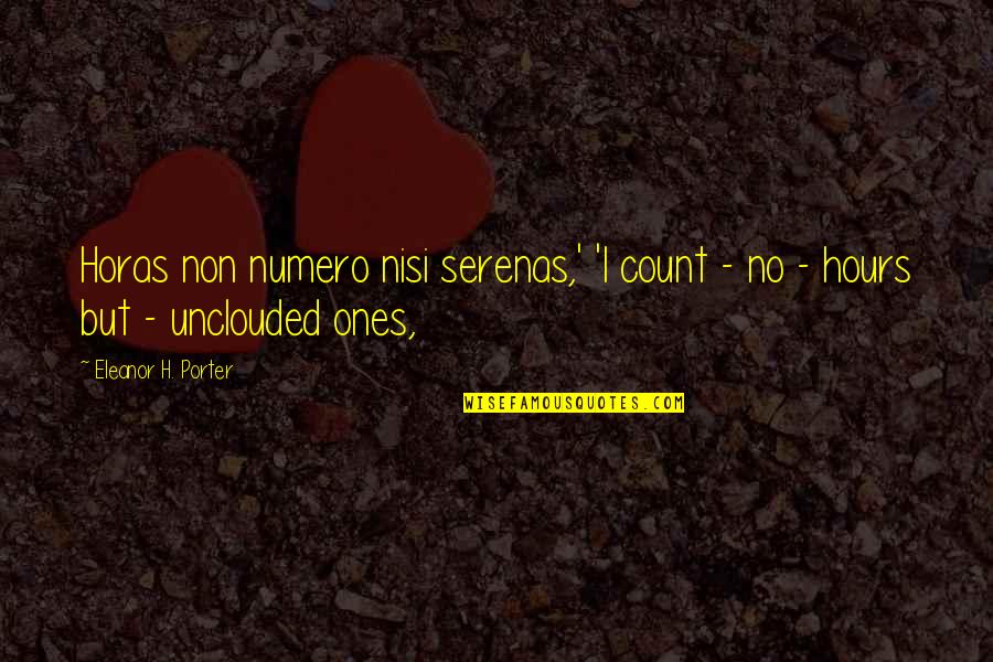 Obtundent Quotes By Eleanor H. Porter: Horas non numero nisi serenas,' 'I count -