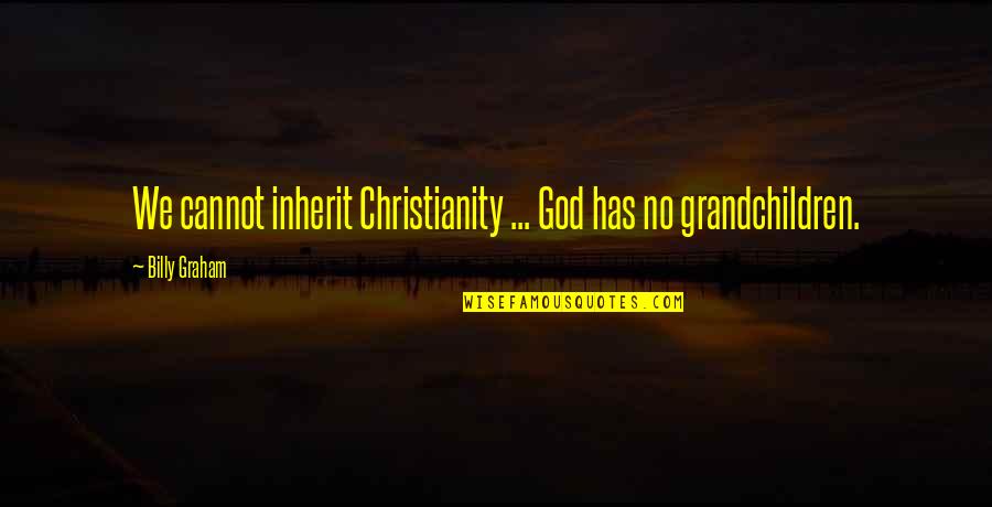 Obturateur Appareil Quotes By Billy Graham: We cannot inherit Christianity ... God has no