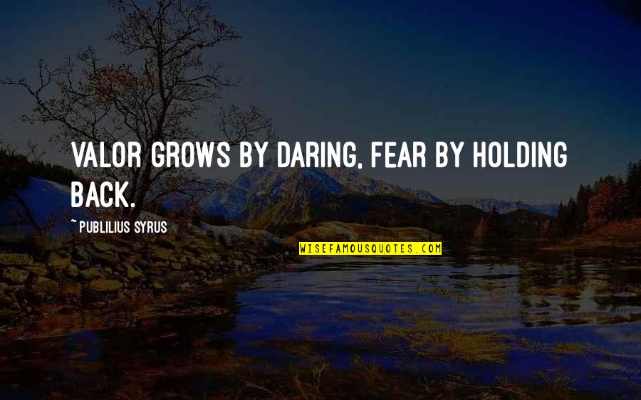 Obturation Quotes By Publilius Syrus: Valor grows by daring, fear by holding back.