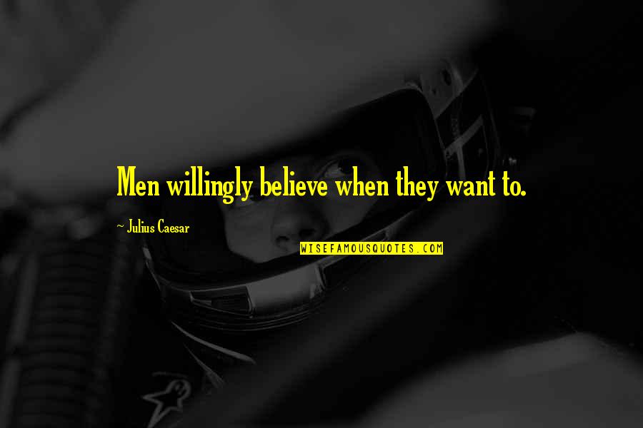 Obtuse Quotes By Julius Caesar: Men willingly believe when they want to.