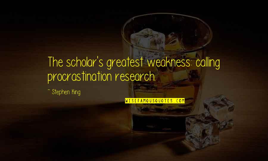 Obtuse Quotes By Stephen King: The scholar's greatest weakness: calling procrastination research.